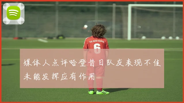 媒体人点评哈登昔日队友表现不佳未能发挥应有作用