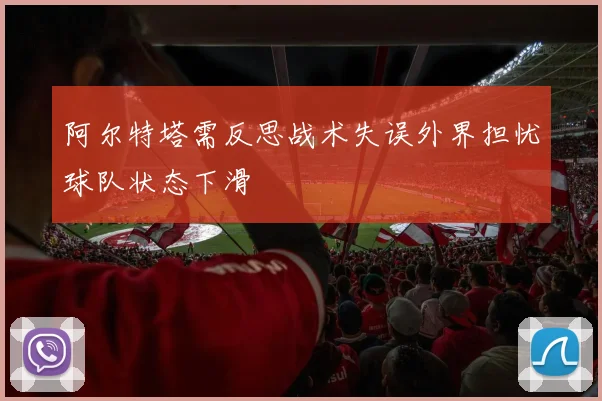 阿尔特塔需反思战术失误外界担忧球队状态下滑