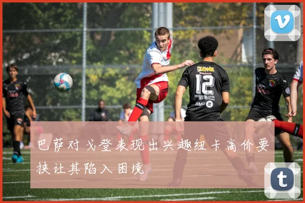 巴萨对戈登表现出兴趣纽卡高价要挟让其陷入困境