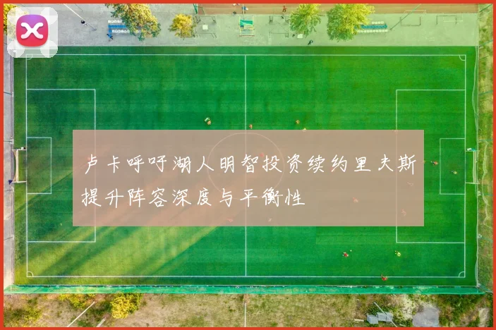卢卡呼吁湖人明智投资续约里夫斯提升阵容深度与平衡性
